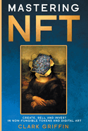 Mastering NFT: Create, Sell and Invest in Non-Fungible Tokens and Digital Art