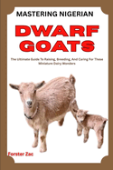 Mastering Nigerian Dwarf Goats: The Ultimate Guide To Raising, Breeding, And Caring For These Miniature Dairy Wonders