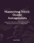 Mastering Nitric Oxide Antagonists: Drugs that Inhibit Nitric Oxide Synthase (NOS) to Reverse Hypotension and Septic Shock