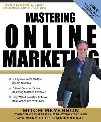 Mastering Online Marketing: 12 World Class Strategies That Cut Through the Hype and Make Real Money on the Internet - Meyerson, Mitch, and Scarborough, Mary Eule