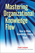Mastering Organizational Knowledge Flow: How to Make Knowledge Sharing Work
