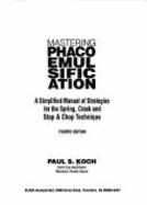 Mastering Phacoemulsification: A Simplified Manual of Strategies for the Spring, Crack, and Stop & Chop Technique - Koch, Paul S, M.D.