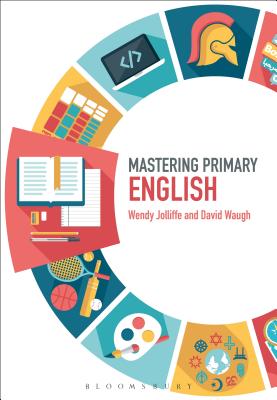 Mastering Primary English - Jolliffe, Wendy, Mrs., and Waugh, David, Dr., and Archer, James (Editor)