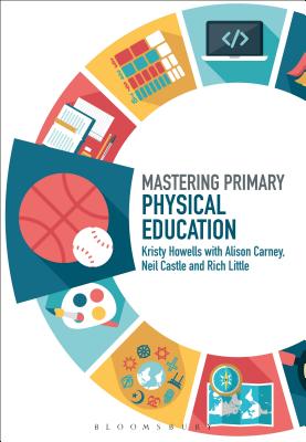 Mastering Primary Physical Education - Howells, Kristy, and Carney, Alison, and Castle, Neil