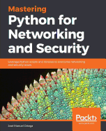 Mastering Python for Networking and Security: Leverage Python scripts and libraries to overcome networking and security issues