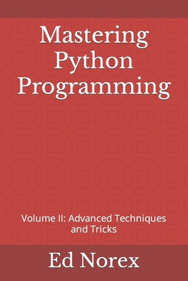 Mastering Python Programming: Volume II: Advanced Techniques and Tricks - Norex, Ed