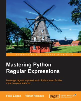 Mastering Python Regular Expressions - Lopez, Felix, and Romero, Victor