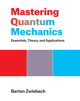 Mastering Quantum Mechanics: Essentials, Theory, and Applications - Zwiebach, Barton