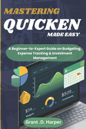Mastering Quicken Made Easy: A Beginner-to-Expert Guide on Budgeting, Expense Tracking, Finance & Investment Management