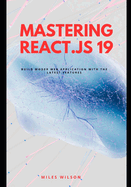 Mastering React.js 19: Build Modern Web Applications with the latest features