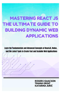 Mastering ReactJS The Ultimate Guide to Building Dynamic Web Applications: Learn the Fundamentals and Advanced Concepts of Redux and the Latest Tools to Create Fast and Scalable modern Applications