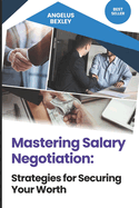 Mastering Salary Negotiation: Strategies for Securing Your Worth: Unlock Your Earning Potential and Land the Compensation You Deserve