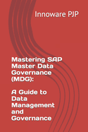 Mastering SAP Master Data Governance (MDG): A Guide to Data Management and Governance