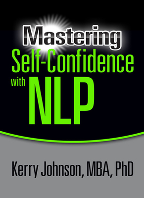 Mastering Self-Confidence with Nlp - Johnson, Kerry, MBA, PhD