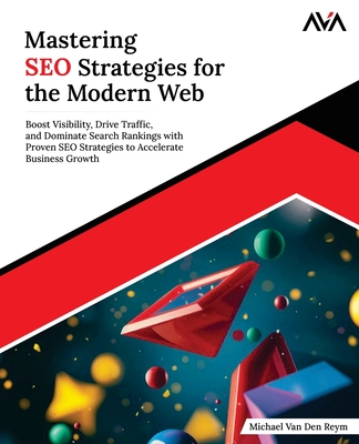 Mastering SEO Strategies for the Modern Web: Boost Visibility, Drive Traffic, and Dominate Search Rankings with Proven SEO Strategies to Accelerate Business Growth (English Edition) - Den Reym, Michael Van