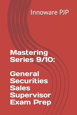 Mastering Series 9/10: General Securities Sales Supervisor Exam Prep - Pjp, Innoware