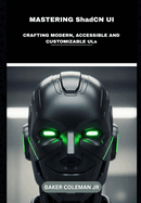 Mastering ShadCN UI: Crafting Modern, Accessible And Customizable ULs