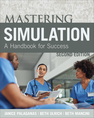 Mastering Simulation, Second Edition: A Handbook for Sucess - Palaganas, Janice, and Ulrich, Beth, and Mancini, Beth