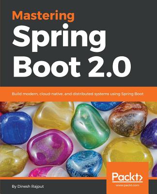 Mastering Spring Boot 2.0: Build modern, cloud-native, and distributed systems using Spring Boot - Rajput, Dinesh