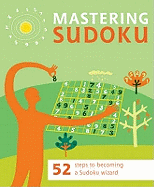 Mastering Sudoku: 52 Steps to Becoming a Sudoku Wizard