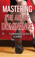 Mastering the Art of Dominance: 113 Bdsm Troubleshooting Tips That Turn an Amateur Into Expert Dom