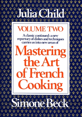 Mastering the Art of French Cooking, Volume 2: A Cookbook - Child, Julia