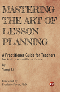 Mastering the Art of Lesson Planning: A Practitioner Guide for Teachers: (Backed by Scientific Evidence)