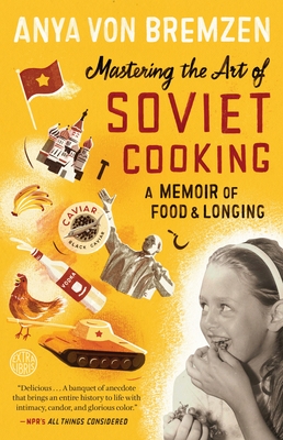 Mastering the Art of Soviet Cooking: A Memoir of Food and Longing - Von Bremzen, Anya