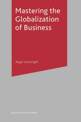 Mastering the Globalization of Business - Cartwright, Roger