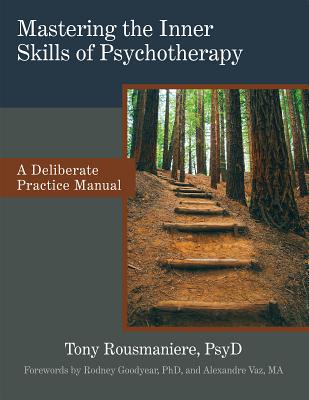 Mastering the Inner Skills of Psychotherapy: A Deliberate Practice Manual - Rousmaniere, Tony