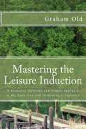 Mastering the Leisure Induction: A Powerful, Efficient and Simple Approach to the Induction and Deepening of Hypnosis