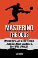 Mastering the Odds: Insider Tips and Secrets from England's Most Successful Football Gambler