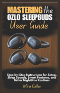 Mastering the Ozlo Sleepbuds User Guide: Step-by-Step Instructions for Setup, Sleep Sounds, Smart Features, and Better Nighttime Routines