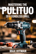 Mastering The PULITUO 20 V Cordless Drill: Your Essential Guide to DIY Drilling and Screwdriving Success