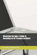 Mastering the Role: A Guide to Becoming an ICT Presales Architect: Becoming a Presale Architect