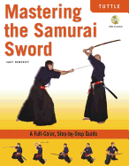 Mastering the Samurai Sword: A Full-Color, Step-By-Step Guide [Dvd Included]