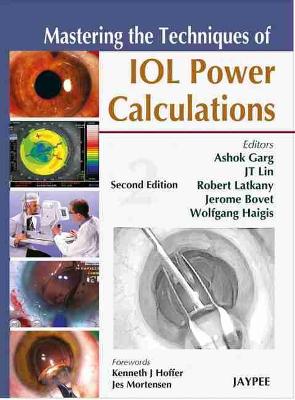 Mastering the Techniques of IOL Power Calculations - Garg, Ashok, and Lin, JT, and Latkany, Robert