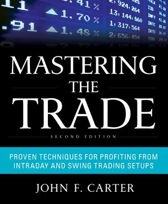Mastering the Trade: Proven Techniques for Profiting from Intraday and Swing Trading Setups - Carter, John F