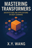 Mastering Transformers: Architecture and Applications in Deep Learning