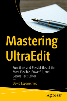 Mastering UltraEdit: Functions and Possibilities of the Most Flexible, Powerful, and Secure Text Editor - Espenschied, Devid