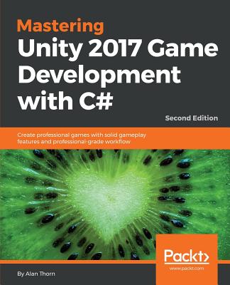 Mastering Unity 2017 Game Development with C# - - Thorn, Alan