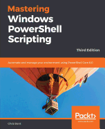 Mastering Windows PowerShell Scripting: Automate and manage your environment using PowerShell Core 6.0