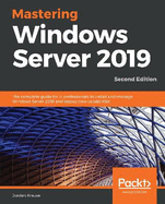Mastering Windows Server 2019 - Second Edition: The complete guide for IT professionals to install and manage Windows Server 2019 and deploy new capabilities