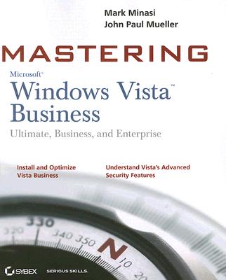 Mastering Windows Vista Business: Ultimate, Business, and Enterprise - Minasi, Mark, and Mueller, John Paul, CNE