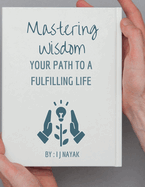 Mastering Wisdom: Your Path to a Fulfilling Life