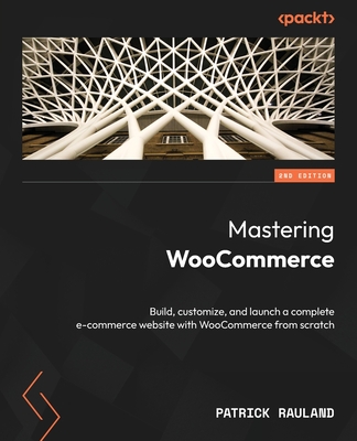 Mastering WooCommerce: Build, customize, and launch a complete e-commerce website with WooCommerce from scratch - Rauland, Patrick