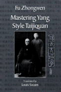 Mastering Yang Style Taijiquan - Fu, Zhongwen, and Zhongwen, Fu, and Swaim, Louis (Translated by)