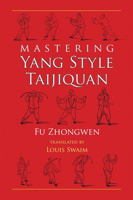 Mastering Yang Style Taijiquan - Zhongwen, Fu, and Swaim, Louis (Translated by)