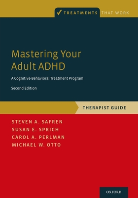 Mastering Your Adult ADHD: A Cognitive-Behavioral Treatment Program, Therapist Guide - Safren, Steven A, and Sprich, Susan E, and Perlman, Carol A