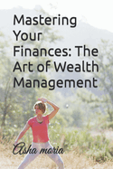 Mastering Your Finances: The Art of Wealth Management
